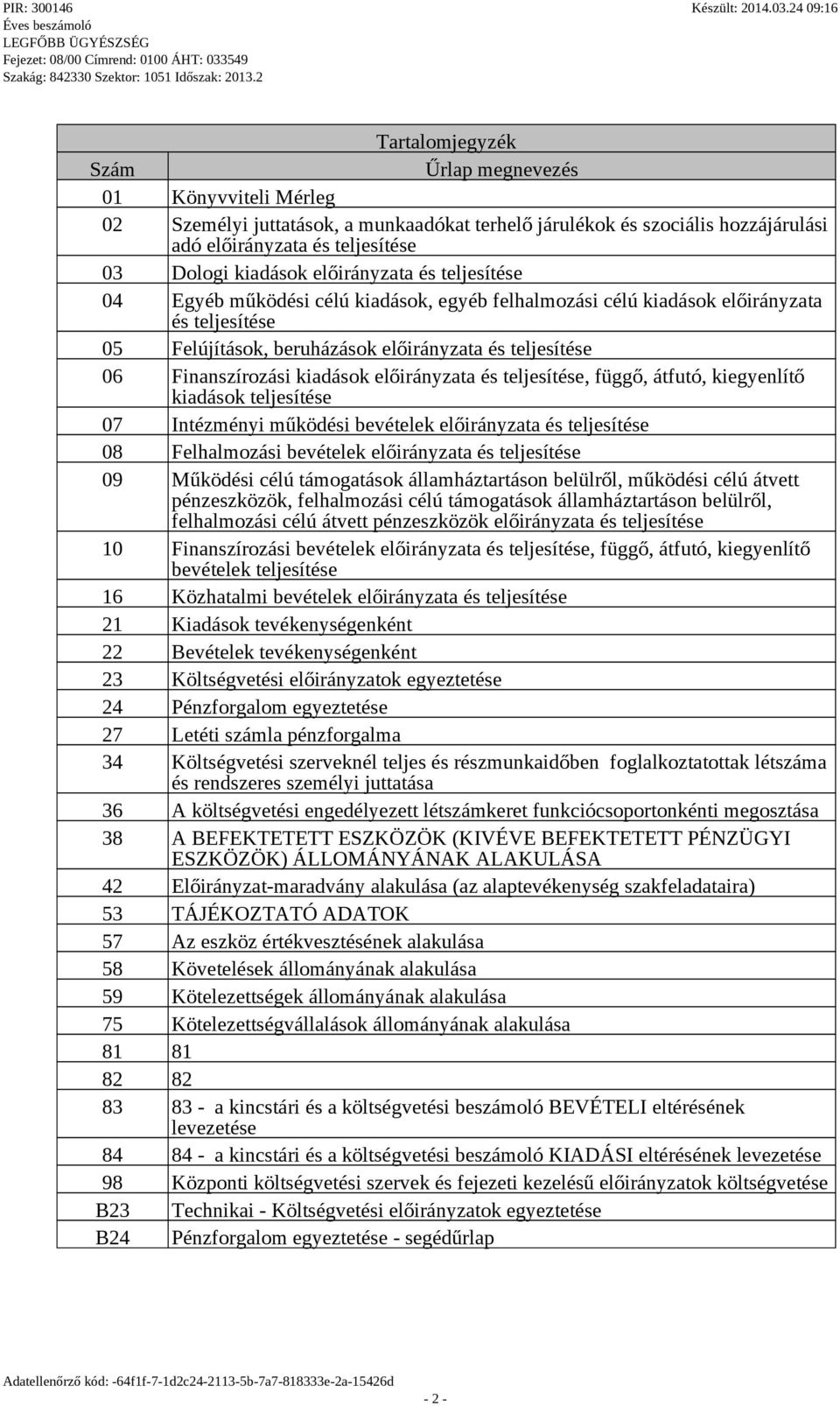 kiadások előirányzata és teljesítése, függő, átfutó, kiegyenlítő kiadások teljesítése 7 Intézményi működési bevételek előirányzata és teljesítése 8 Felhalmozási bevételek előirányzata és teljesítése