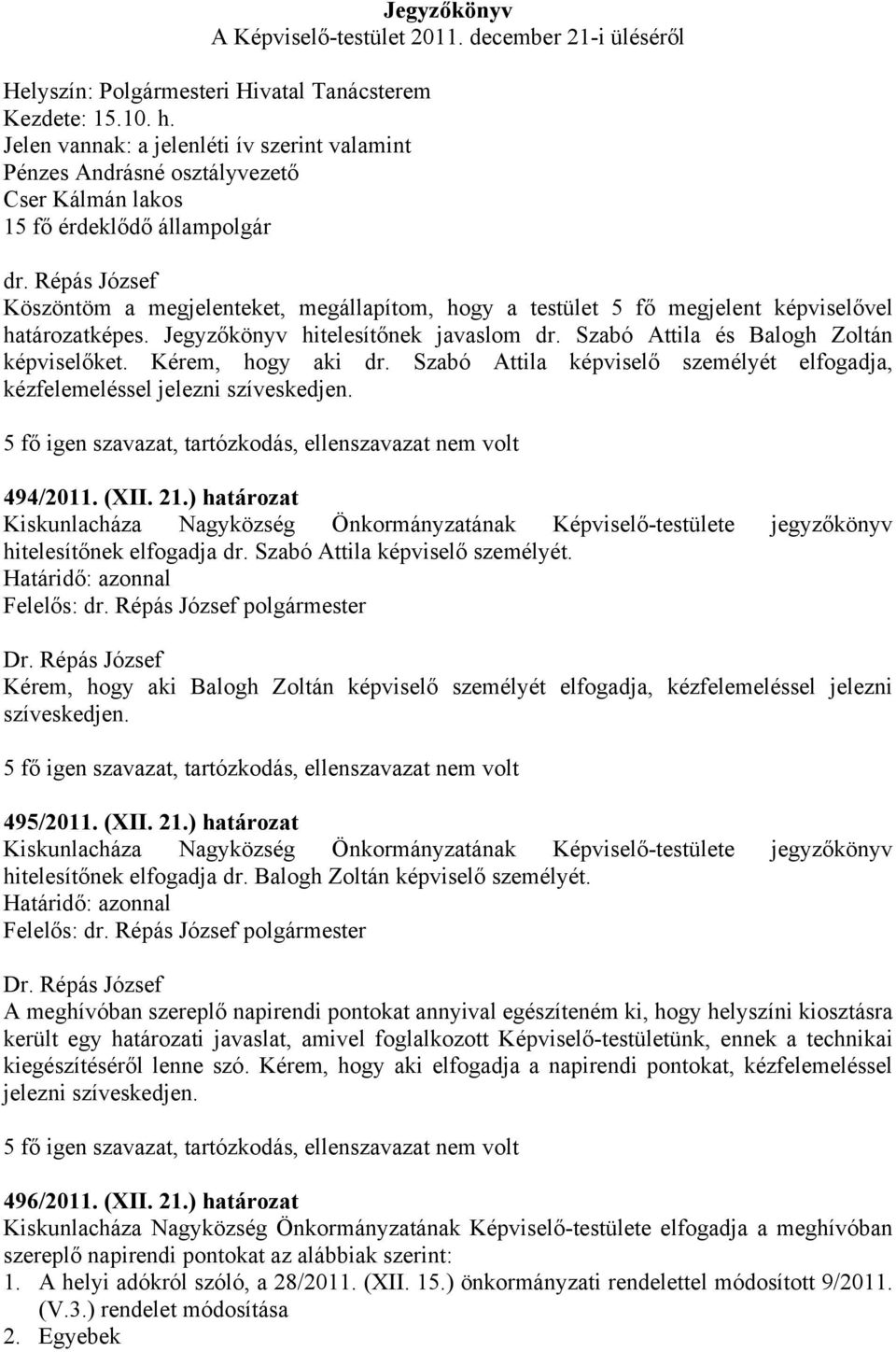 Répás József Köszöntöm a megjelenteket, megállapítom, hogy a testület 5 fő megjelent képviselővel határozatképes. Jegyzőkönyv hitelesítőnek javaslom dr. Szabó Attila és Balogh Zoltán képviselőket.