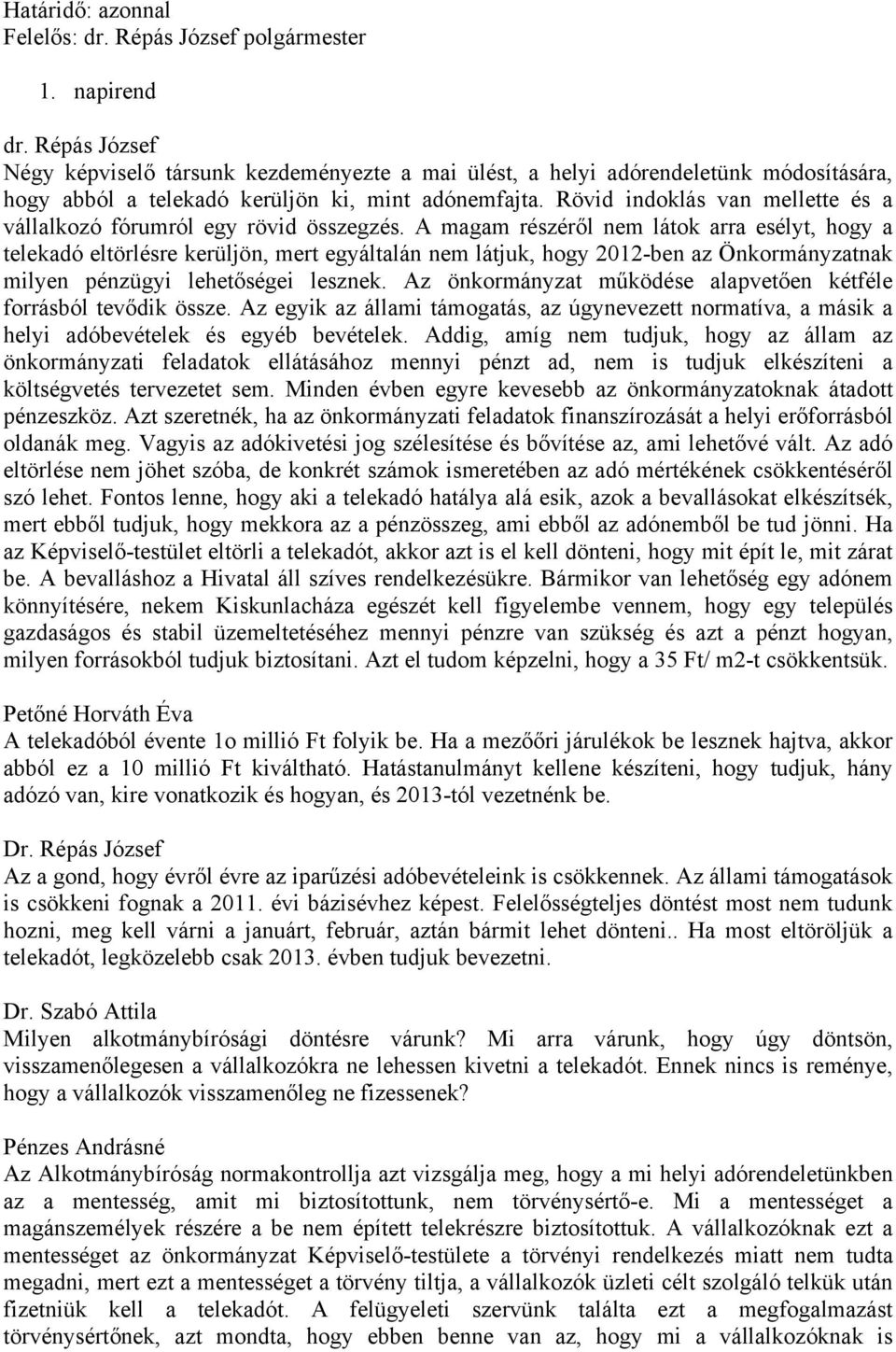 A magam részéről nem látok arra esélyt, hogy a telekadó eltörlésre kerüljön, mert egyáltalán nem látjuk, hogy 2012-ben az Önkormányzatnak milyen pénzügyi lehetőségei lesznek.