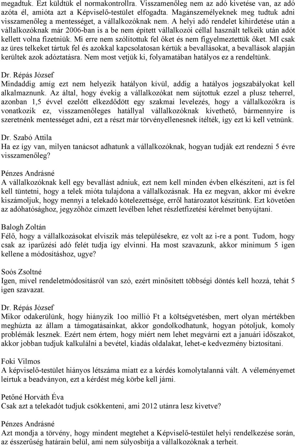 A helyi adó rendelet kihirdetése után a vállalkozóknak már 2006-ban is a be nem épített vállalkozói céllal használt telkeik után adót kellett volna fizetniük.