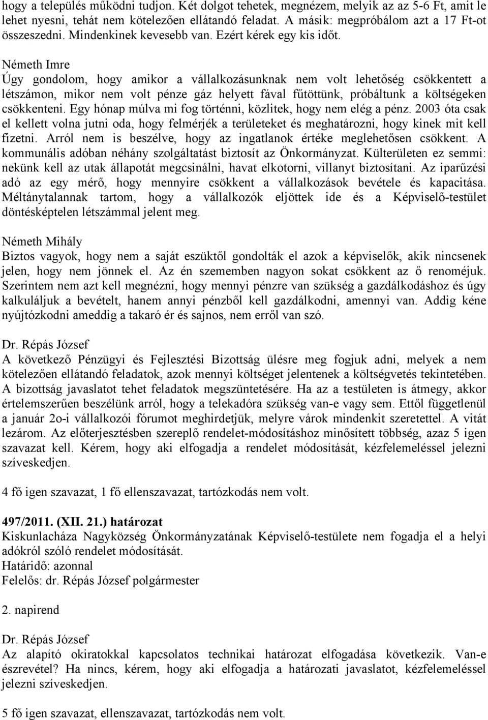 Németh Imre Úgy gondolom, hogy amikor a vállalkozásunknak nem volt lehetőség csökkentett a létszámon, mikor nem volt pénze gáz helyett fával fűtöttünk, próbáltunk a költségeken csökkenteni.