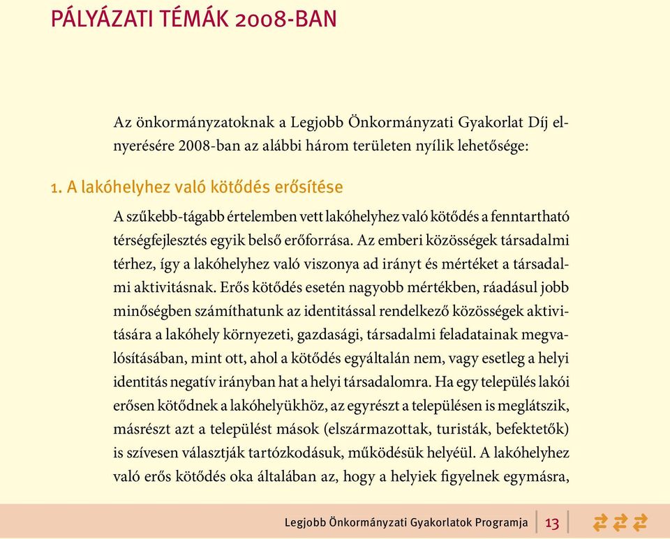 Az emberi közösségek társadalmi térhez, így a lakóhelyhez való viszonya ad irányt és mértéket a társadalmi aktivitásnak.