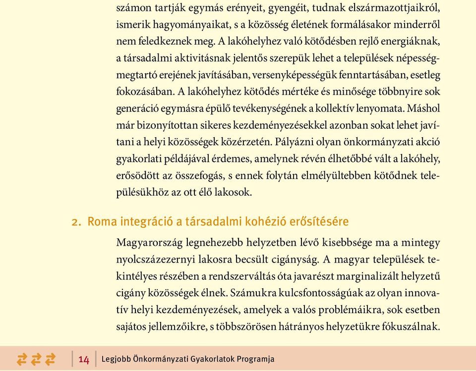 fokozásában. A lakóhelyhez kötődés mértéke és minősége többnyire sok generáció egymásra épülő tevékenységének a kollektív lenyomata.