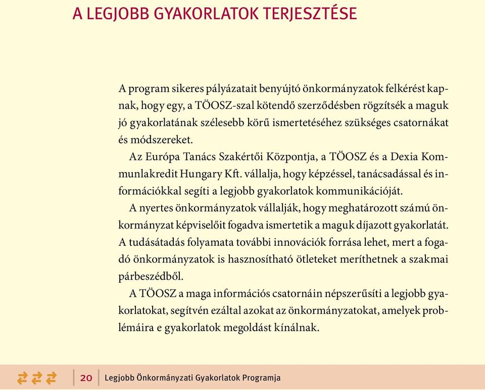 vállalja, hogy képzéssel, tanácsadással és információkkal segíti a legjobb gyakorlatok kommunikációját.