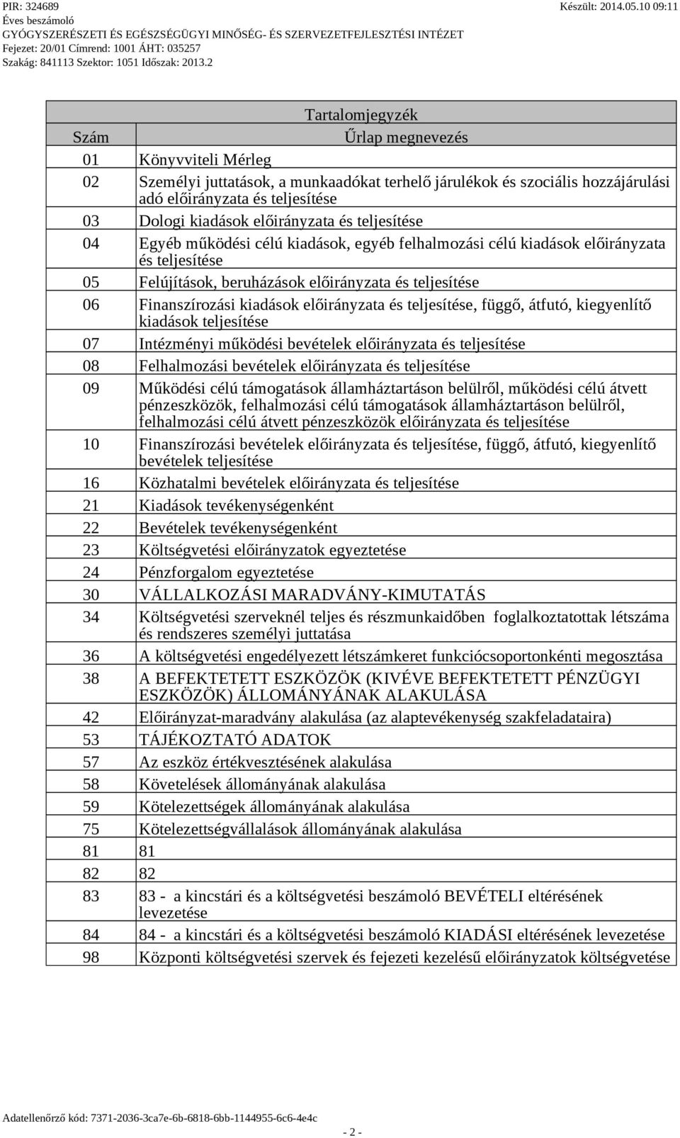 kiadások előirányzata és teljesítése, füő, átfutó, kieyenlítő kiadások teljesítése 07 Intézményi működési bevételek előirányzata és teljesítése 08 Felhalmozási bevételek előirányzata és teljesítése