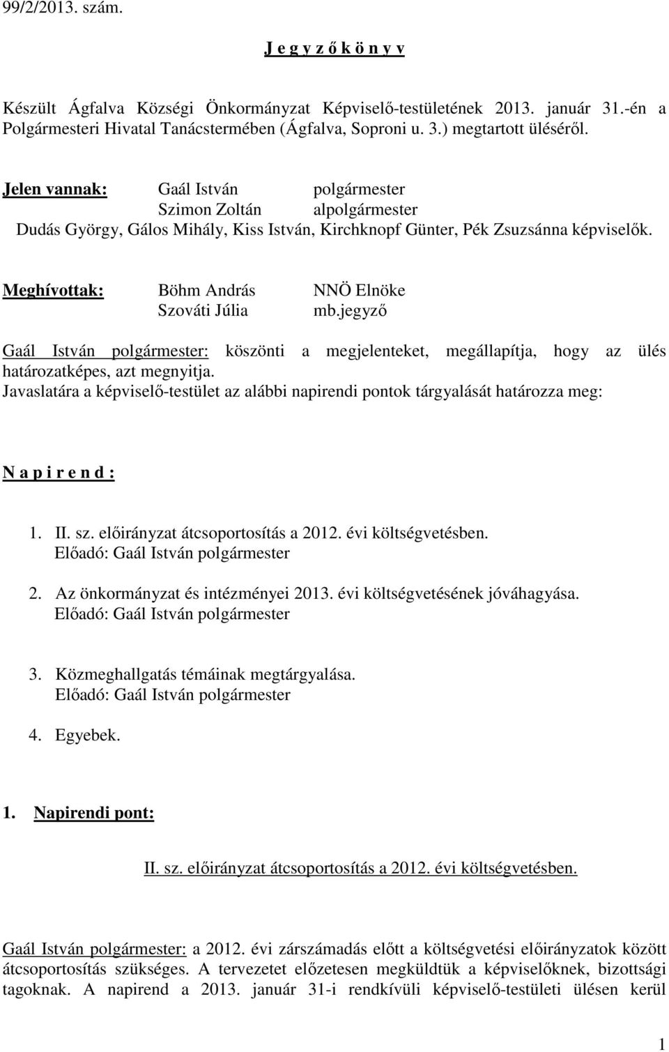 Meghívottak: Böhm András NNÖ Elnöke Szováti Júlia mb.jegyző Gaál István polgármester: köszönti a megjelenteket, megállapítja, hogy az ülés határozatképes, azt megnyitja.