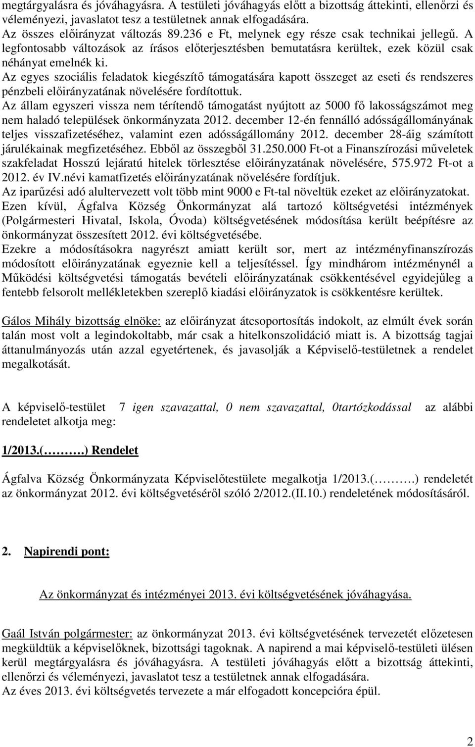 Az egyes szociális feladatok kiegészítő támogatására kapott összeget az eseti és rendszeres pénzbeli előirányzatának növelésére fordítottuk.