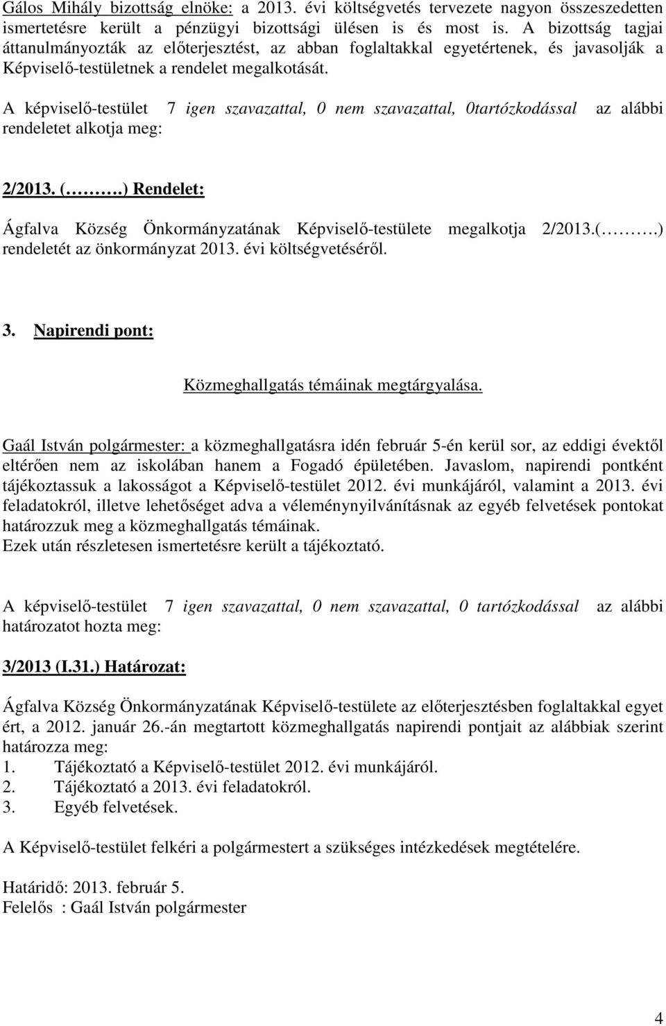 A képviselő-testület 7 igen szavazattal, 0 nem szavazattal, 0tartózkodással az alábbi rendeletet alkotja meg: 2/2013. (.