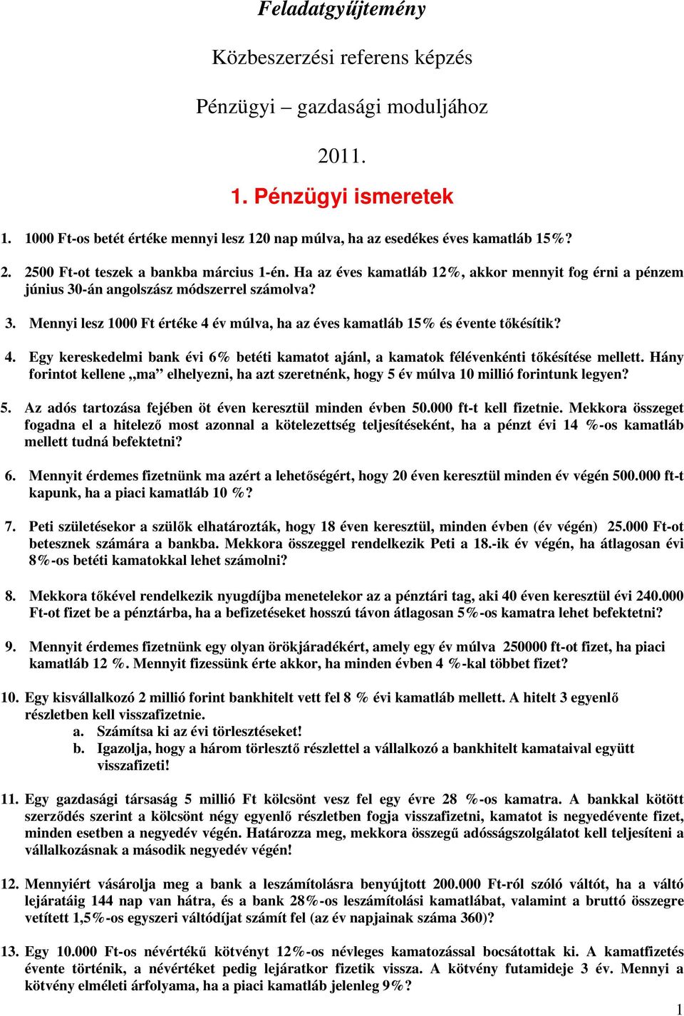 év múlva, ha az éves kamatláb 15% és évente tıkésítik? 4. Egy kereskedelmi bank évi 6% betéti kamatot ajánl, a kamatok félévenkénti tıkésítése mellett.