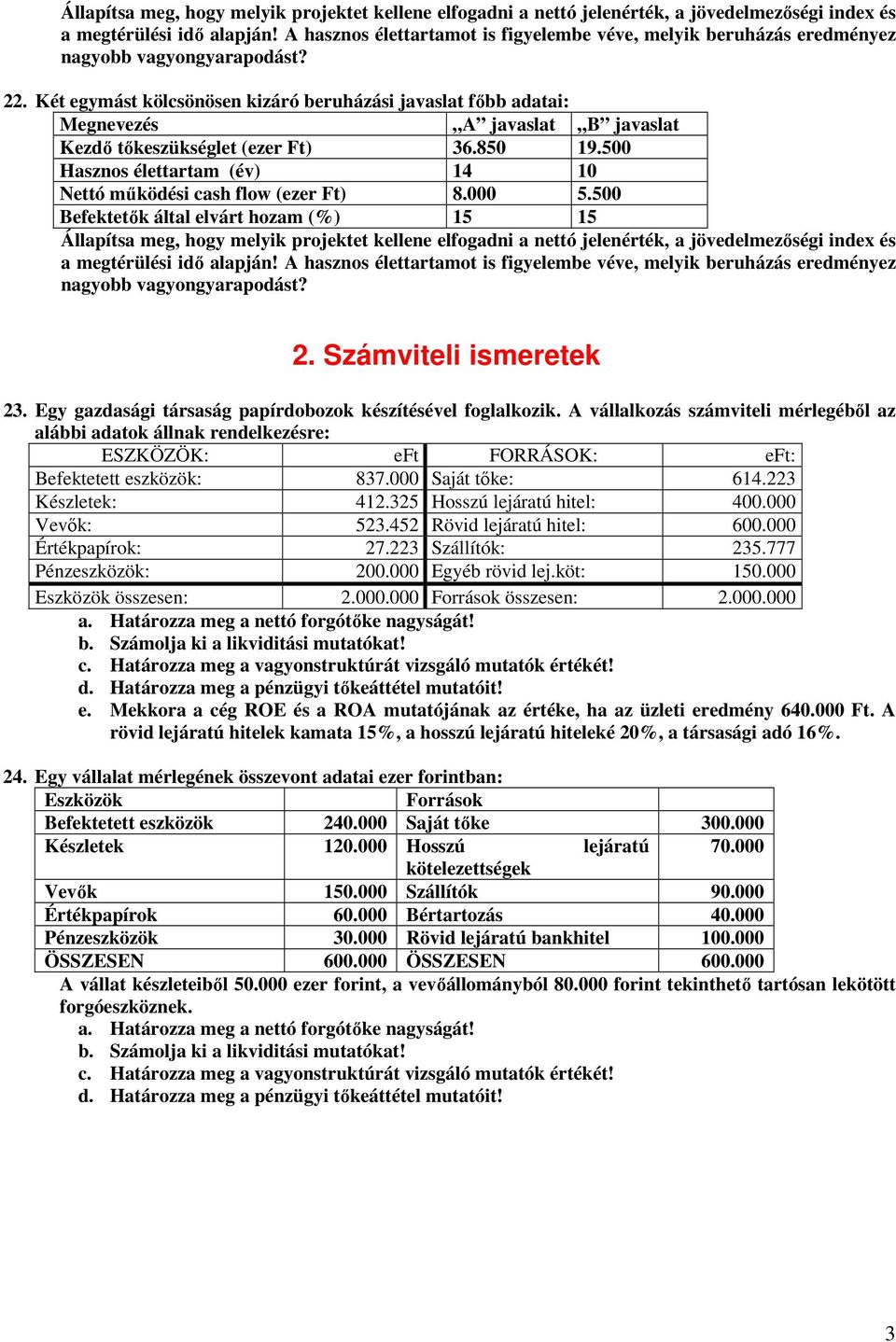 Két egymást kölcsönösen kizáró beruházási javaslat fıbb adatai: Megnevezés A javaslat B javaslat Kezdı tıkeszükséglet (ezer Ft) 36.850 19.