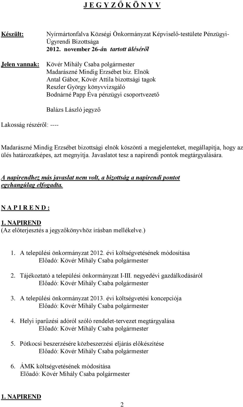 Elnök Antal Gábor, Kövér Attila bizottsági tagok Reszler György könyvvizsgáló Bodnárné Papp Éva pénzügyi csoportvezető Lakosság részéről: ---- Balázs László jegyző Madarászné Mindig Erzsébet