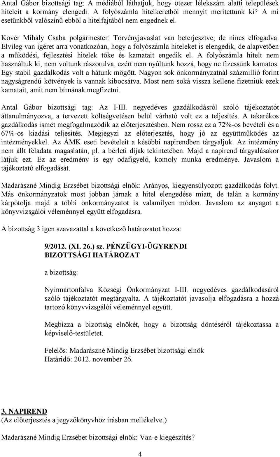 Elvileg van ígéret arra vonatkozóan, hogy a folyószámla hiteleket is elengedik, de alapvetően a működési, fejlesztési hitelek tőke és kamatait engedik el.