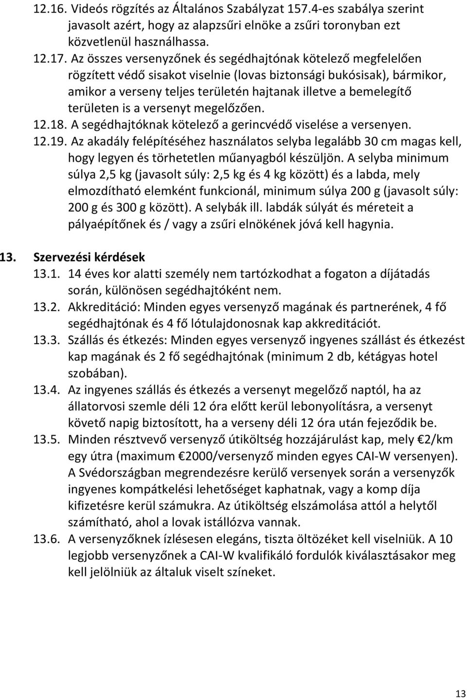 területen is a versenyt megelőzően. 12.18. A segédhajtóknak kötelező a gerincvédő viselése a versenyen. 12.19.