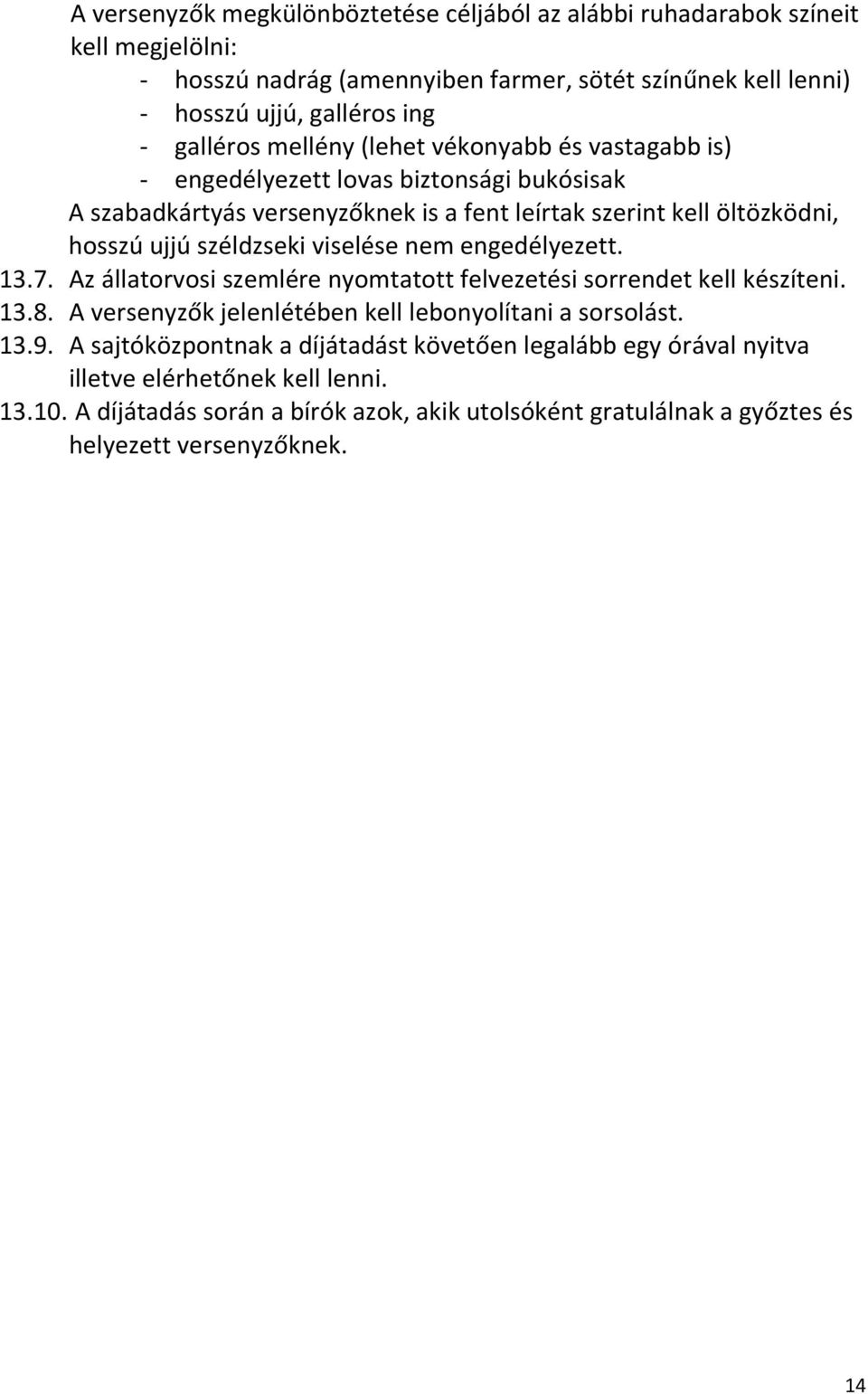 viselése nem engedélyezett. 13.7. Az állatorvosi szemlére nyomtatott felvezetési sorrendet kell készíteni. 13.8. A versenyzők jelenlétében kell lebonyolítani a sorsolást. 13.9.