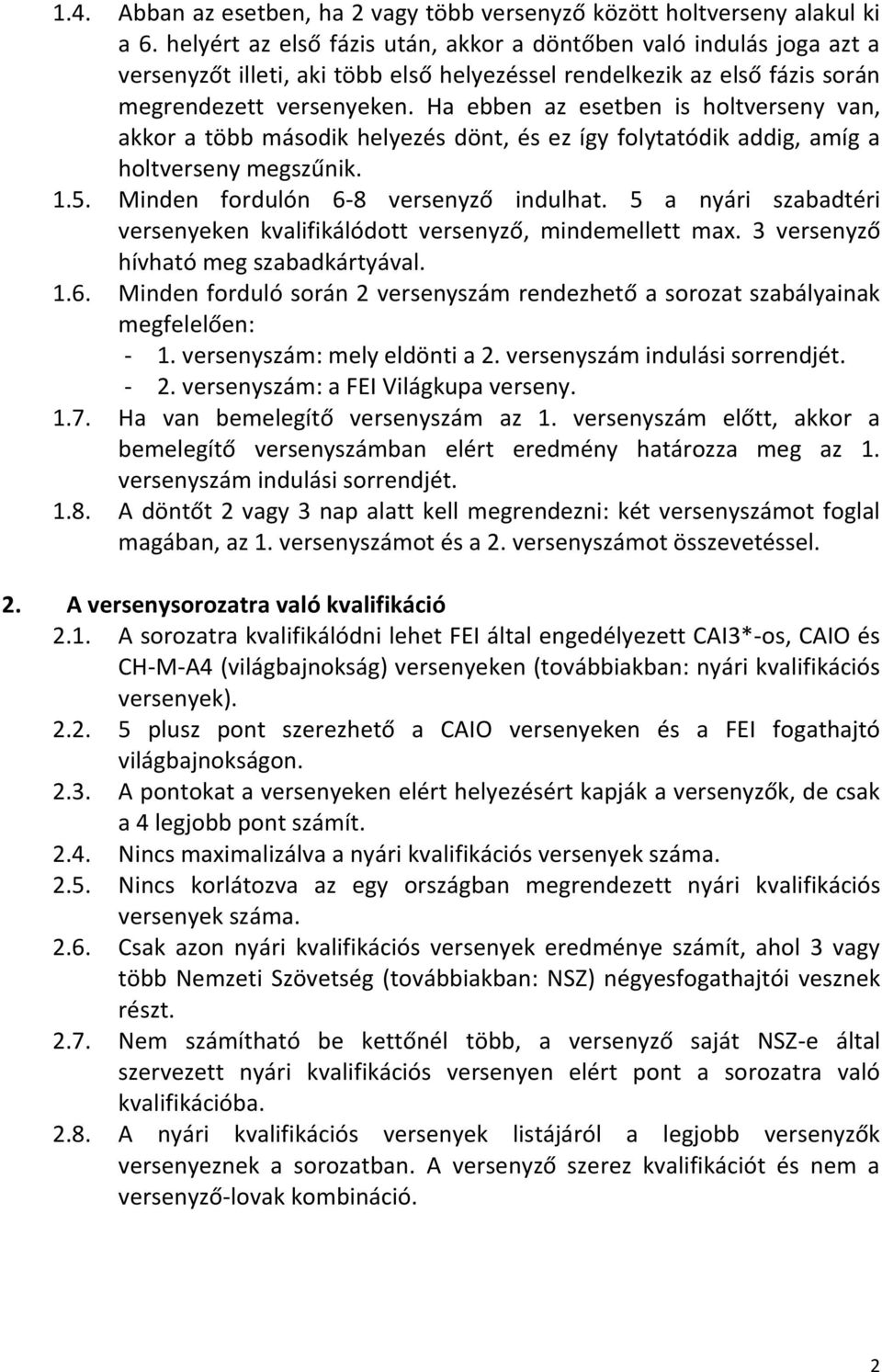 Ha ebben az esetben is holtverseny van, akkor a több második helyezés dönt, és ez így folytatódik addig, amíg a holtverseny megszűnik. 1.5. Minden fordulón 6-8 versenyző indulhat.