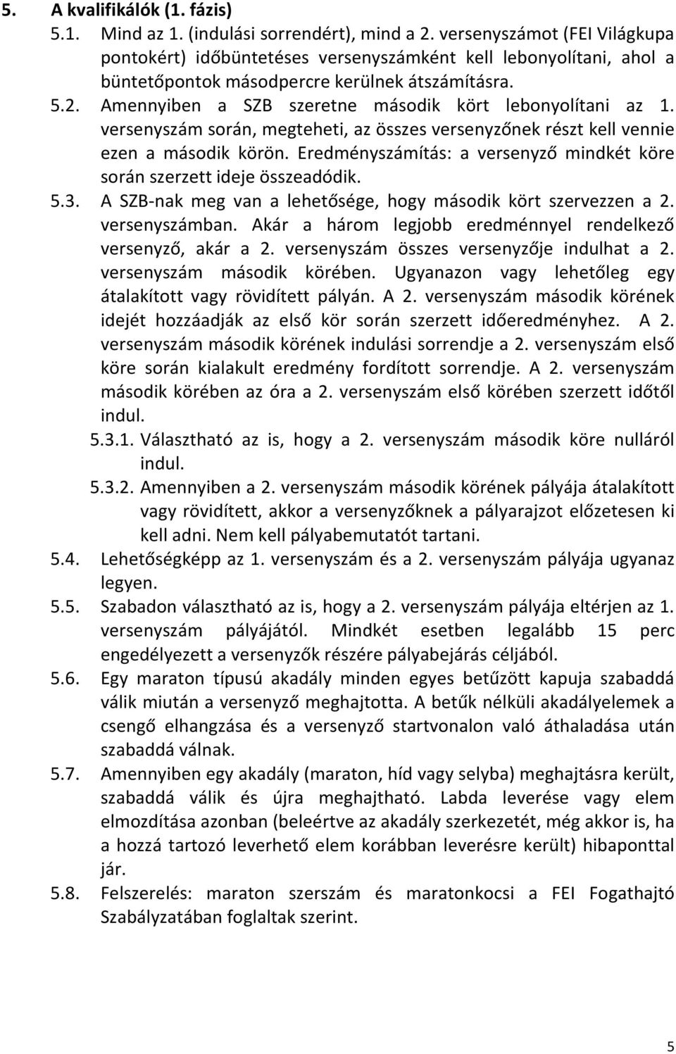 Amennyiben a SZB szeretne második kört lebonyolítani az 1. versenyszám során, megteheti, az összes versenyzőnek részt kell vennie ezen a második körön.