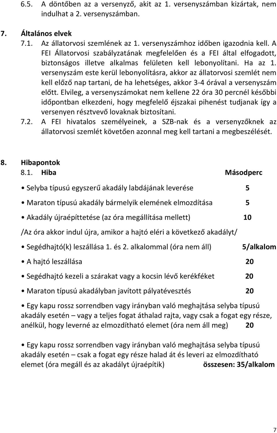 versenyszám este kerül lebonyolításra, akkor az állatorvosi szemlét nem kell előző nap tartani, de ha lehetséges, akkor 3-4 órával a versenyszám előtt.