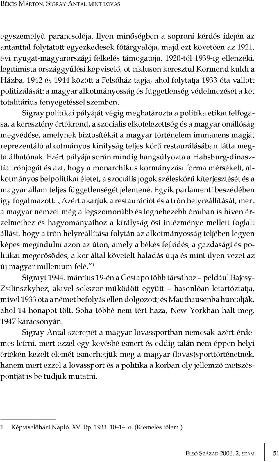 1942 és 1944 között a Felsőház tagja, ahol folytatja 1933 óta vallott politizálását: a magyar alkotmányosság és függetlenség védelmezését a két totalitárius fenyegetéssel szemben.