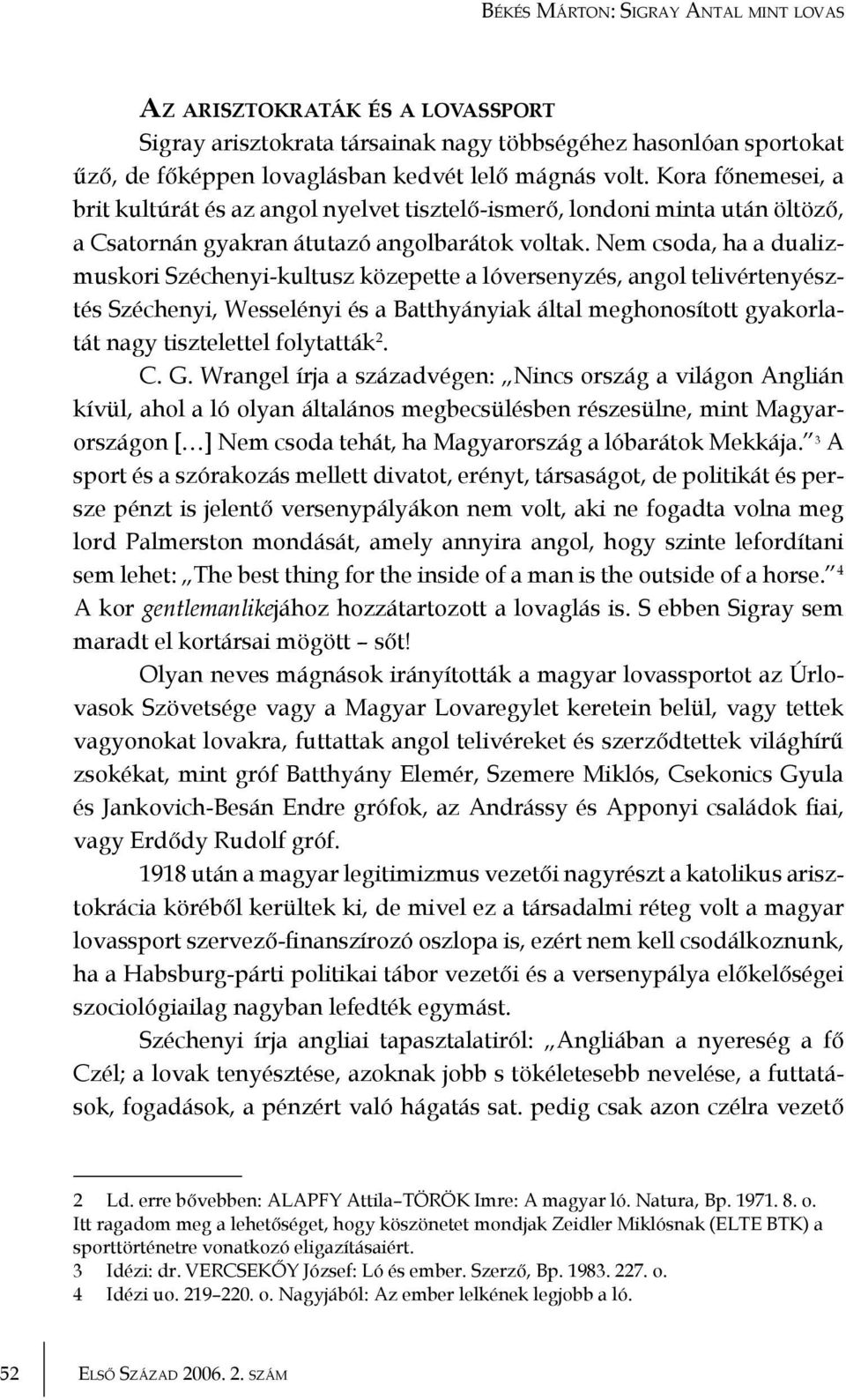 Nem csoda, ha a dualizmuskori Széchenyi-kultusz közepette a lóversenyzés, angol telivértenyésztés Széchenyi, Wesselényi és a Batthyányiak által meghonosított gyakorlatát nagy tisztelettel folytatták