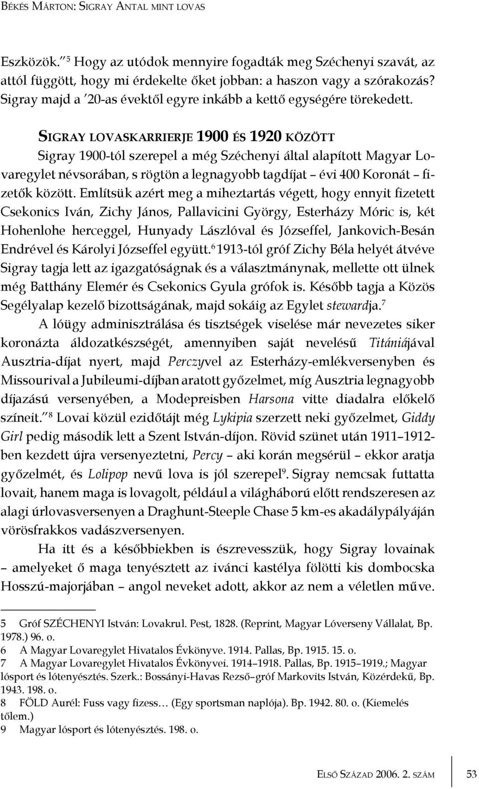 Sigray lovaskarrierje 1900 és 1920 között Sigray 1900-tól szerepel a még Széchenyi által alapított Magyar Lovaregylet névsorában, s rögtön a legnagyobb tagdíjat évi 400 Koronát fizetők között.