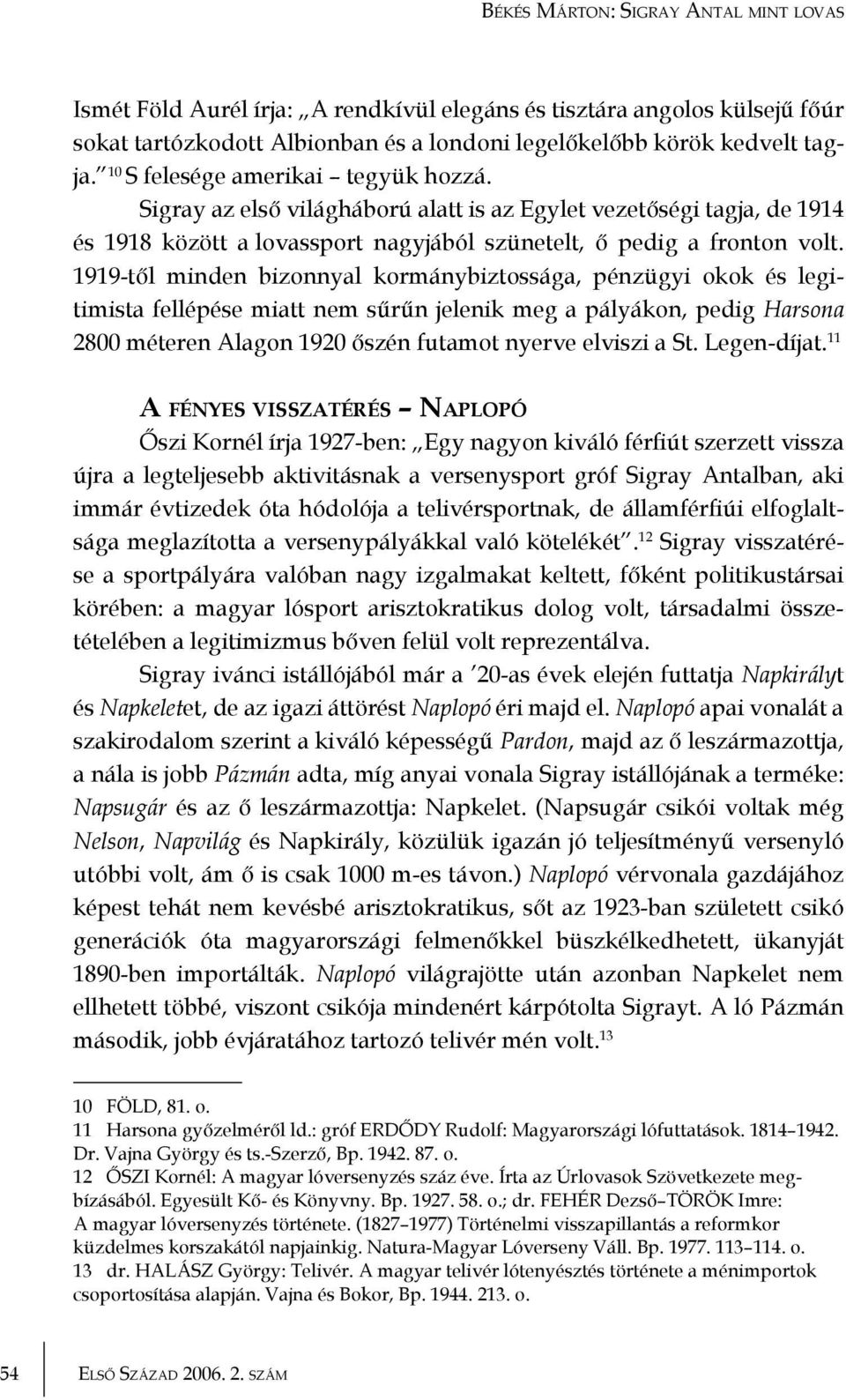 1919-től minden bizonnyal kormánybiztossága, pénzügyi okok és legitimista fellépése miatt nem sűrűn jelenik meg a pályákon, pedig Harsona 2800 méteren Alagon 1920 őszén futamot nyerve elviszi a St.