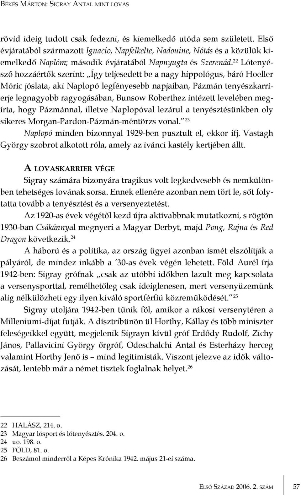 22 Lótenyésző hozzáértők szerint: Így teljesedett be a nagy hippológus, báró Hoeller Móric jóslata, aki Naplopó legfényesebb napjaiban, Pázmán tenyészkarrierje legnagyobb ragyogásában, Bunsow