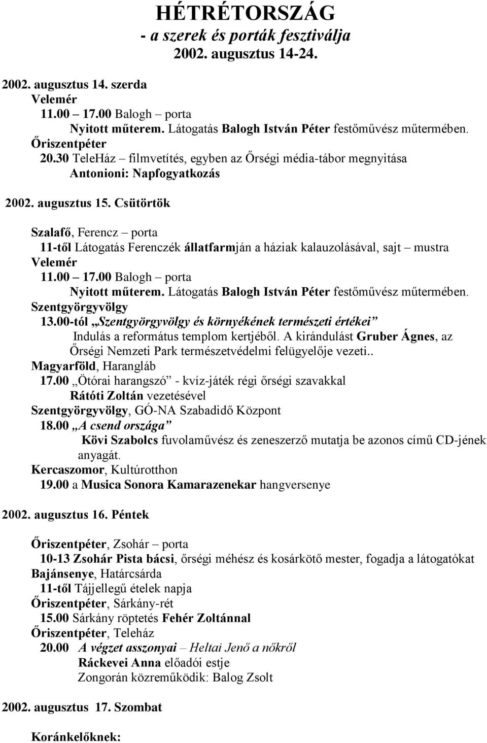 Látogatás Balogh István Péter festőművész műtermében. Szentgyörgyvölgy 13.00-tól Szentgyörgyvölgy és környékének természeti értékei Indulás a református templom kertjéből.