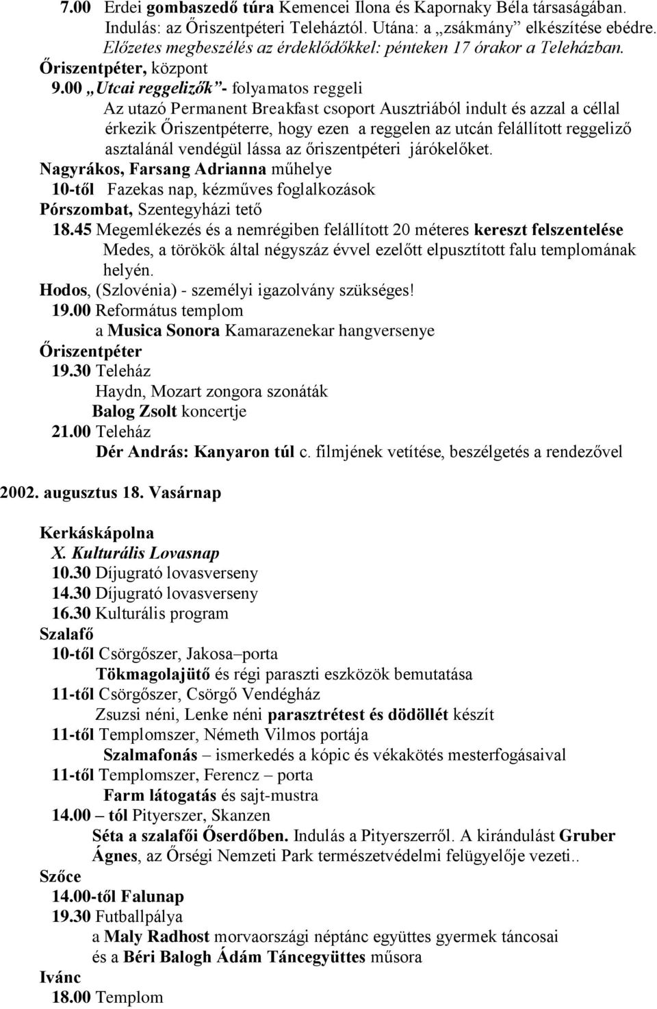 00 Utcai reggelizők - folyamatos reggeli Az utazó Permanent Breakfast csoport Ausztriából indult és azzal a céllal érkezik re, hogy ezen a reggelen az utcán felállított reggeliző asztalánál vendégül