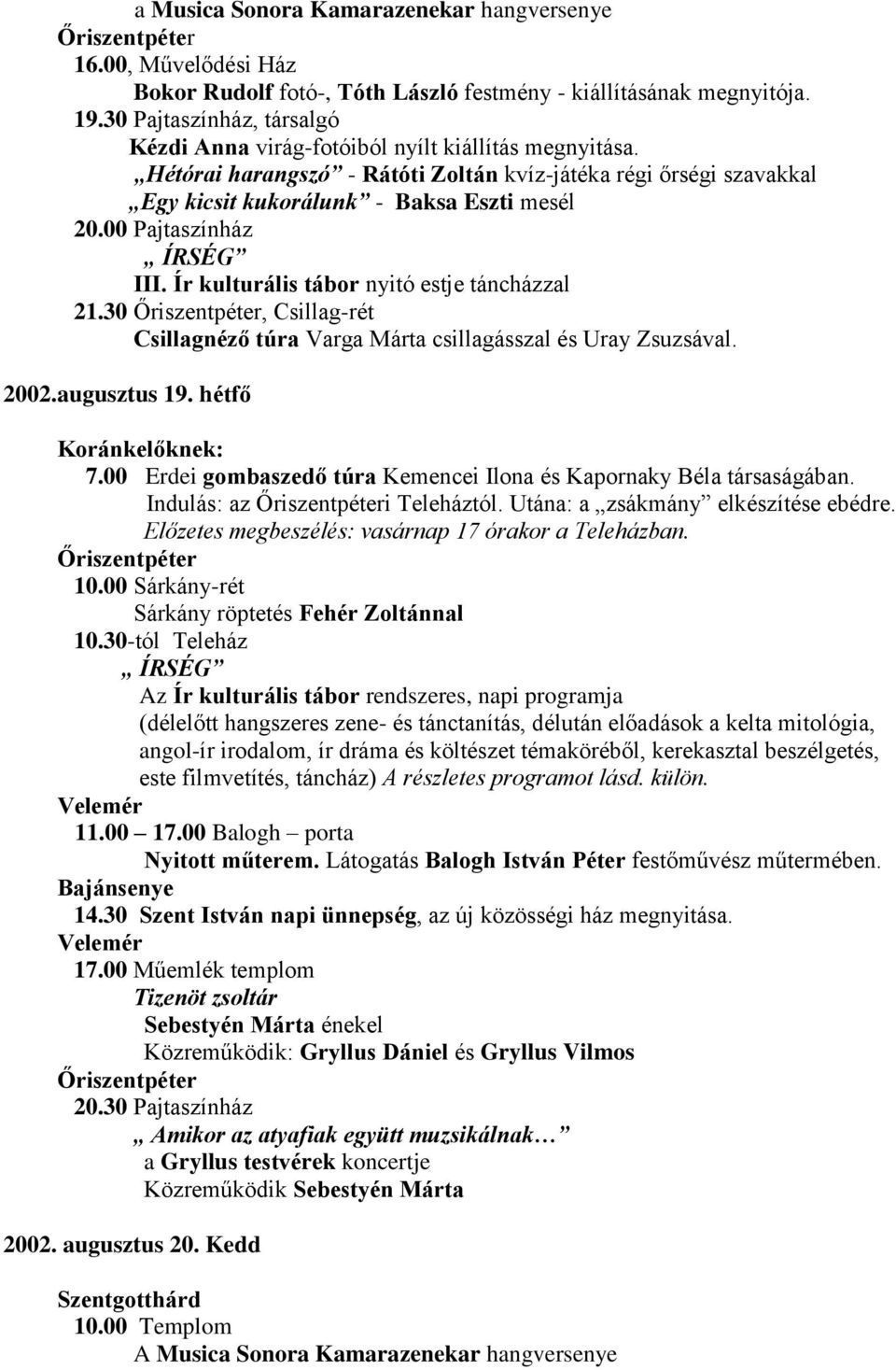 00 Pajtaszínház III. Ír kulturális tábor nyitó estje táncházzal 21.30, Csillag-rét Csillagnéző túra Varga Márta csillagásszal és Uray Zsuzsával. 2002.augusztus 19. hétfő Koránkelőknek: 7.