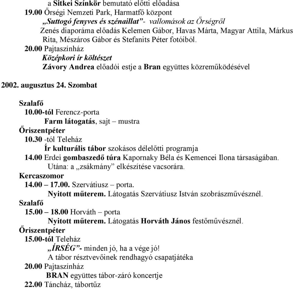 Stefanits Péter fotóiból. 20.00 Pajtaszínház Középkori ír költészet Závory Andrea előadói estje a Bran együttes közreműködésével 2002. augusztus 24. Szombat 10.