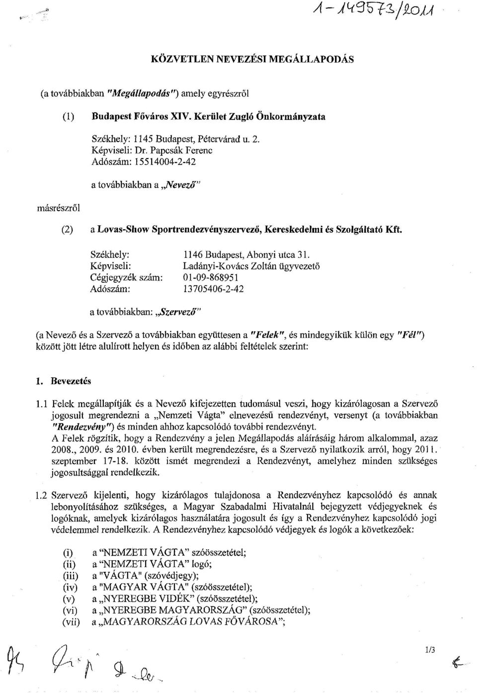 Képviseli: Ladányi-Kovács Zoltán ügyvezető Cégjegyzékszám: 01-09-868951 Adószám: 13705406-2-42 a továbbiakban: Szervező'" (a Nevező és a Szervező a továbbiakban együttesen a "Felek", és mindegyikük