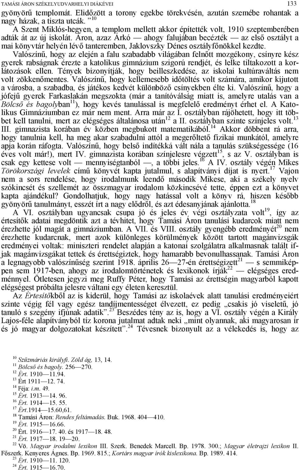 Áron, azaz Árkó ahogy falujában becézték az első osztályt a mai könyvtár helyén lévő tanteremben, Jaklovszky Dénes osztályfőnökkel kezdte.