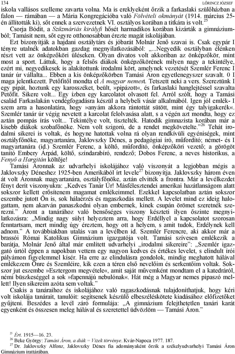 25 Csorja Bódit, a Szűzmáriás királyfi hősét harmadikos korában kizárták a gimnáziumból; Tamásit nem, sőt egyre otthonosabban érezte magát iskolájában.