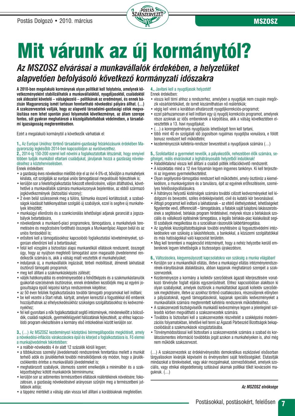 következményeként stabilizálhatók a munkavállalóktól, nyugdíjasoktól, családoktól sok áldozatot követelõ válságkezelõ politikának az eredményei, és ennek bázisán Magyarország ismét tartósan