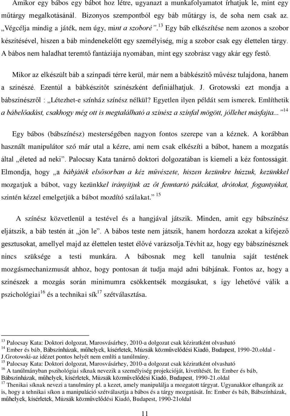 A bábos nem haladhat teremtő fantáziája nyomában, mint egy szobrász vagy akár egy festő. Mikor az elkészült báb a színpadi térre kerül, már nem a bábkészítő művész tulajdona, hanem a színészé.