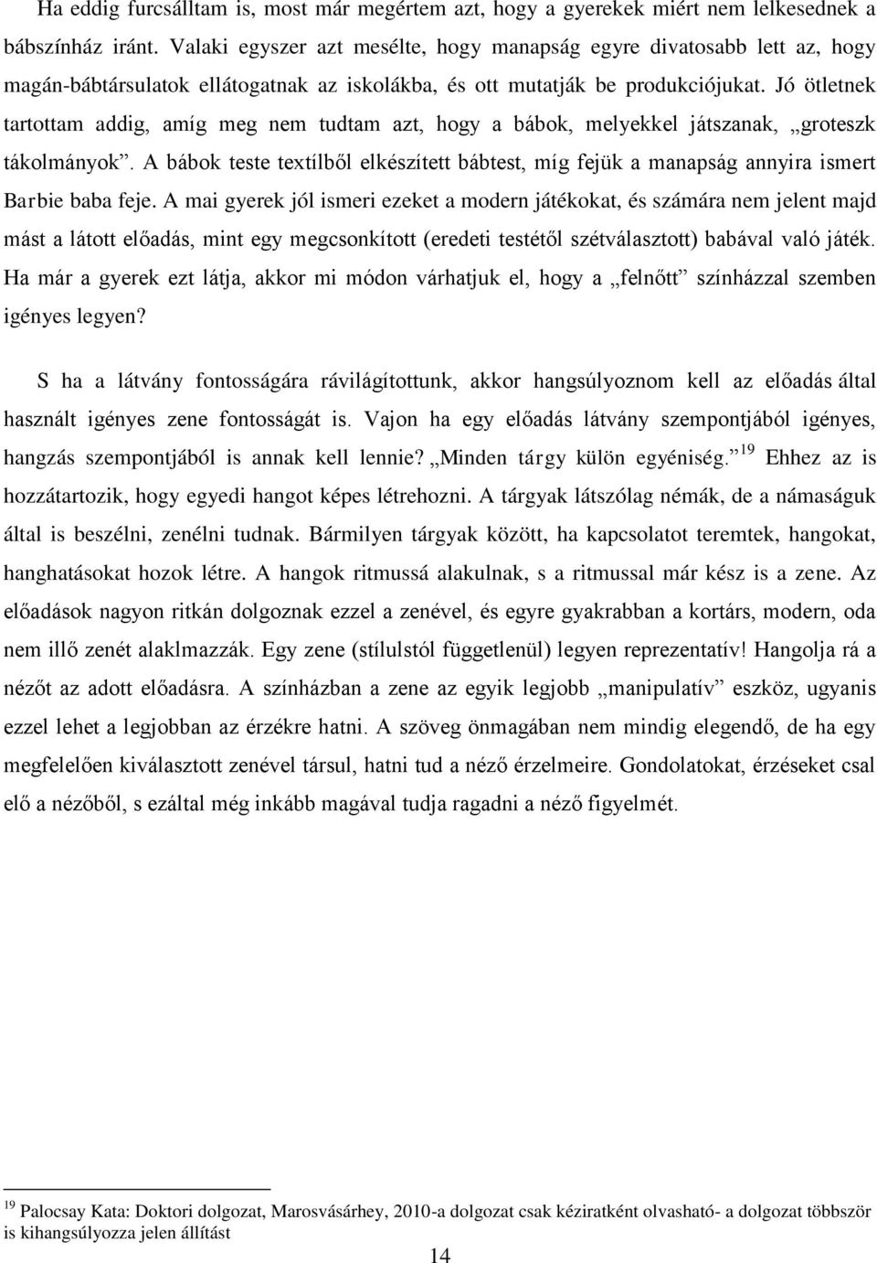 Jó ötletnek tartottam addig, amíg meg nem tudtam azt, hogy a bábok, melyekkel játszanak, groteszk tákolmányok.