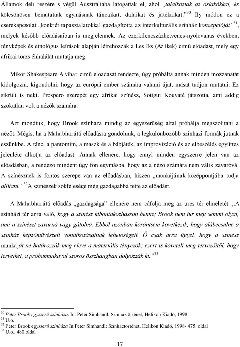 Az ezerkilencszázhetvenes-nyolcvanas években, fényképek és etnológus leírások alapján létrehozzák a Les Iks (Az ikek) című előadást, mely egy afrikai törzs éhhalálát mutatja meg.