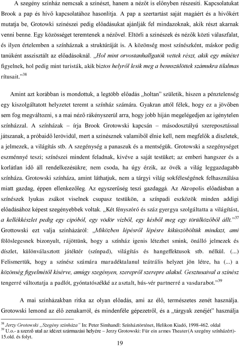 Eltörli a színészek és nézők közti válaszfalat, és ilyen értelemben a színháznak a struktúráját is. A közönség most színészként, máskor pedig tanúként asszisztált az előadásoknál.