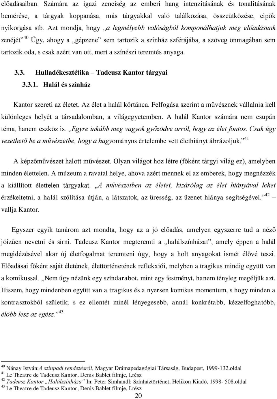 mert a színészi teremtés anyaga. 3.3. Hulladékesztétika Tadeusz Kantor tárgyai 3.3.1. Halál és színház Kantor szereti az életet. Az élet a halál körtánca.