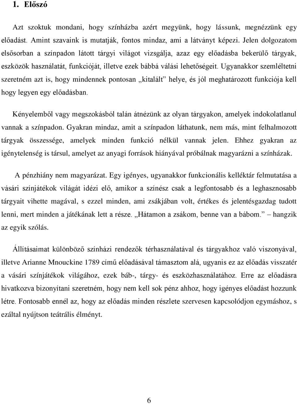 Ugyanakkor szemléltetni szeretném azt is, hogy mindennek pontosan kitalált helye, és jól meghatározott funkciója kell hogy legyen egy előadásban.