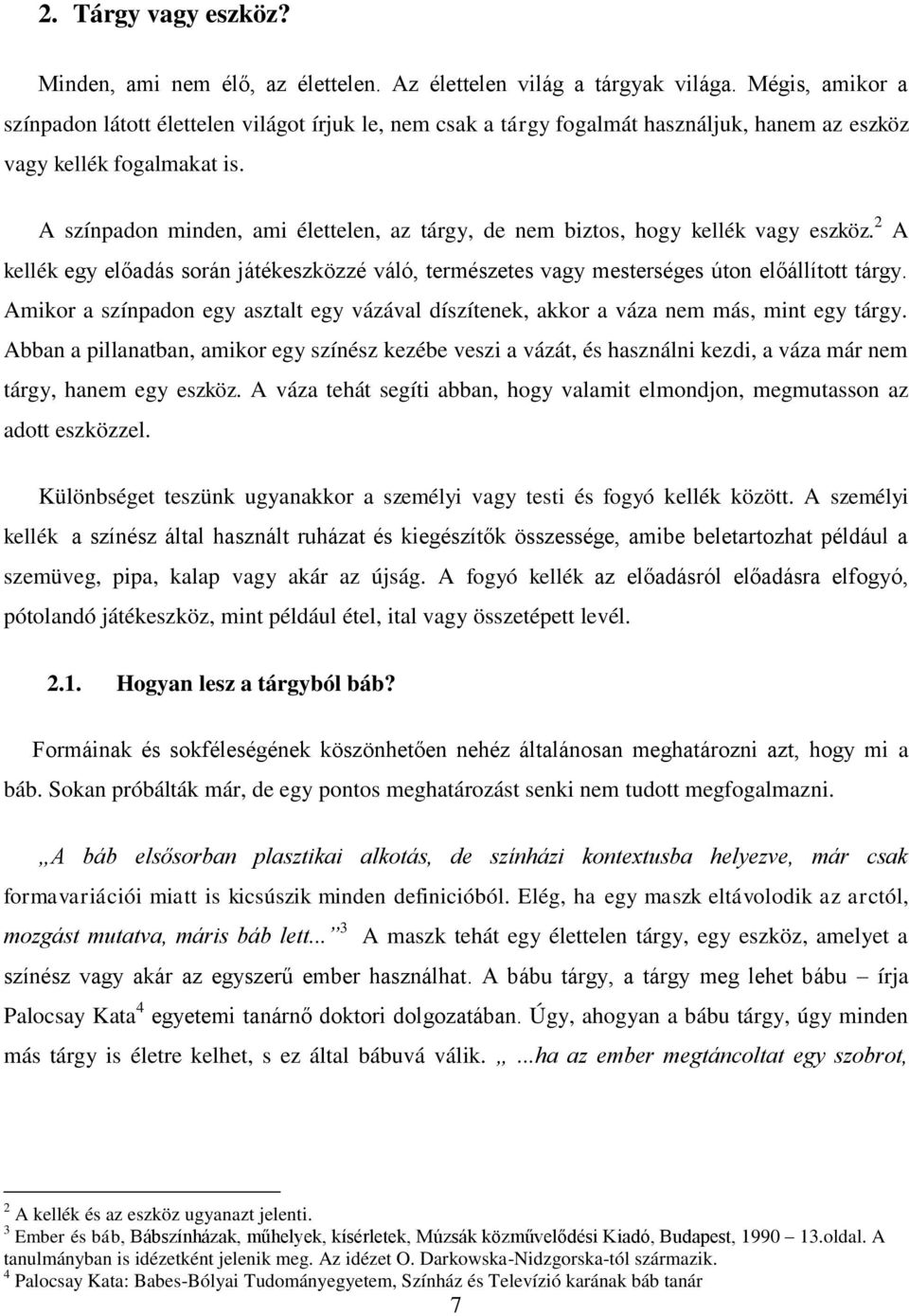 A színpadon minden, ami élettelen, az tárgy, de nem biztos, hogy kellék vagy eszköz. 2 A kellék egy előadás során játékeszközzé váló, természetes vagy mesterséges úton előállított tárgy.