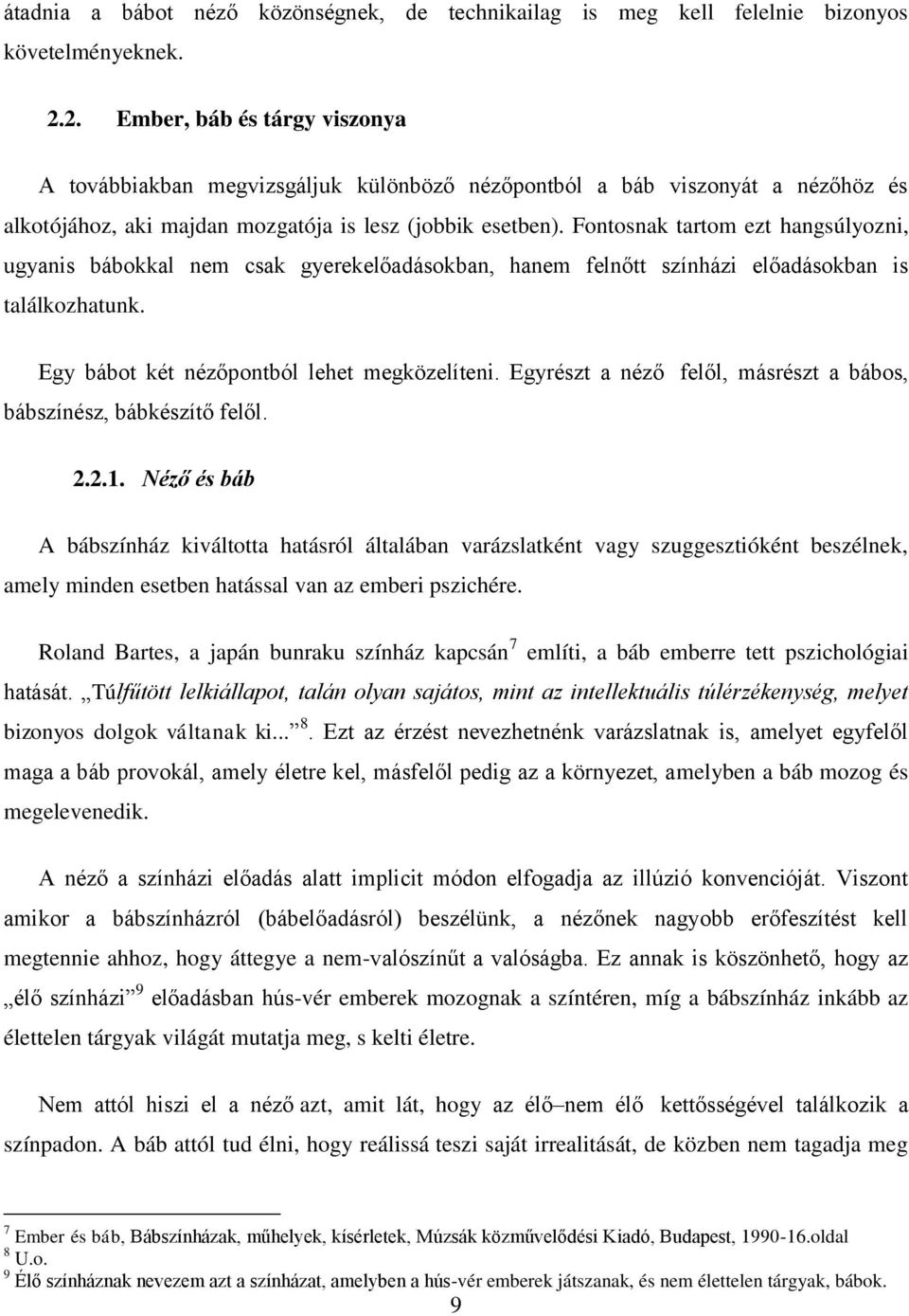 Fontosnak tartom ezt hangsúlyozni, ugyanis bábokkal nem csak gyerekelőadásokban, hanem felnőtt színházi előadásokban is találkozhatunk. Egy bábot két nézőpontból lehet megközelíteni.