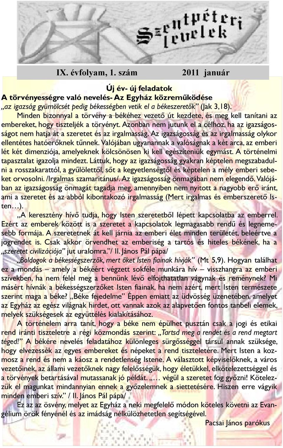 Azonban nem jutunk el a célhoz, ha az igazságosságot nem hatja át a szeretet és az irgalmasság. Az igazságosság és az irgalmasság olykor ellentétes hatóerőknek tűnnek.