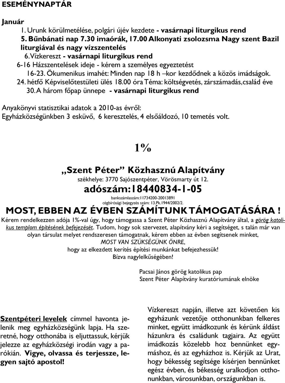 Ökumenikus imahét: Minden nap 18 h kor kezdődnek a közös imádságok. 24. hétfő Képviselőtestületi ülés 18.00 óra Téma: költségvetés, zárszámadás,család éve 30.