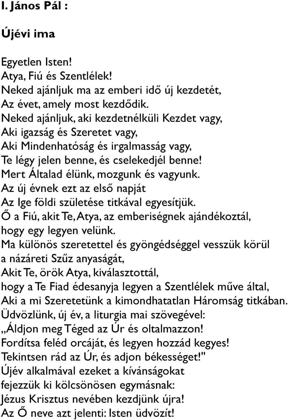 Az új évnek ezt az első napját Az Ige földi születése titkával egyesítjük. Ő a Fiú, akit Te, Atya, az emberiségnek ajándékoztál, hogy egy legyen velünk.