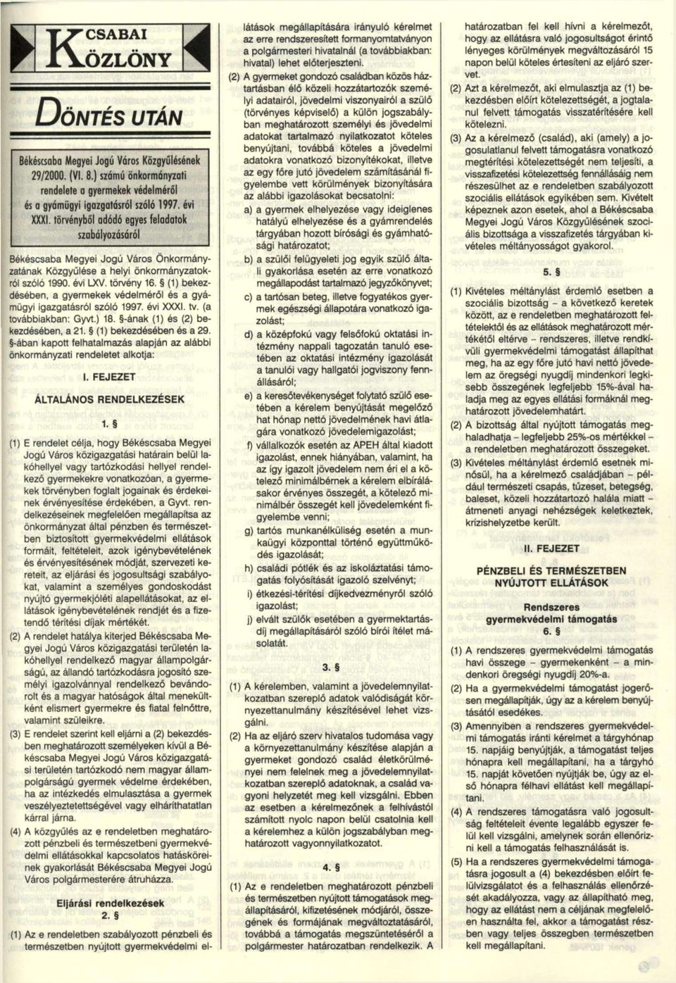 () bekezdésében, a gyermekek védelméről és a gyámügyi igazgatásról szóló 997. évi XXXI. tv. (a továbbiakban: Gyvt.) 8. -ának () és (2) bekezdésében, a 2. () bekezdésében és a 29.