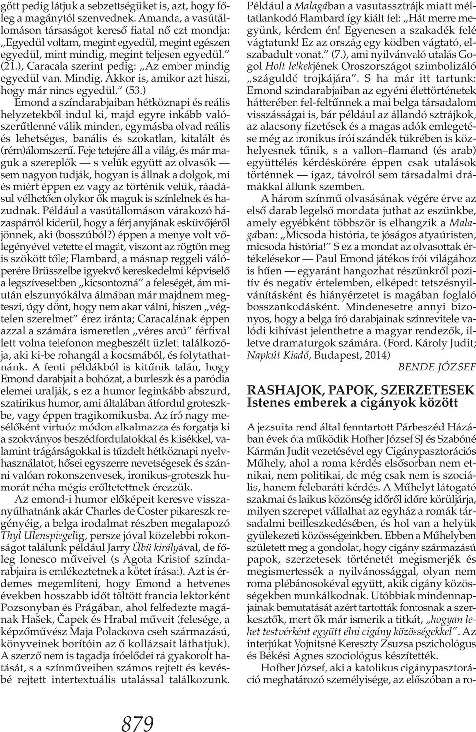 ), Caracala szerint pedig: Az ember mindig egyedül van. Mindig. Akkor is, amikor azt hiszi, hogy már nincs egyedül. (53.