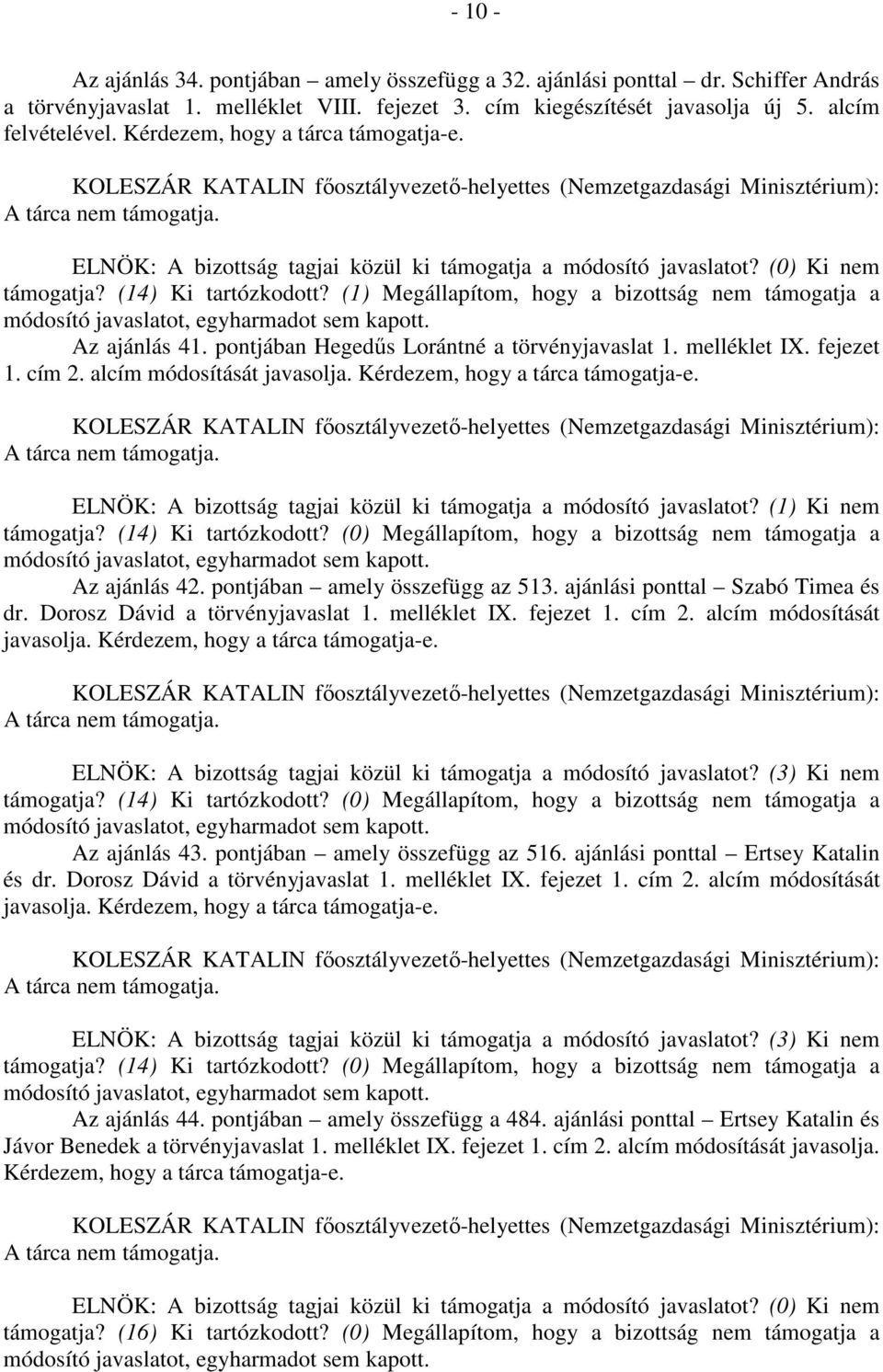 fejezet 1. cím 2. alcím módosítását javasolja. Kérdezem, hogy a tárca támogatja-e. ELNÖK: A bizottság tagjai közül ki támogatja a módosító javaslatot? (1) Ki nem Az ajánlás 42.