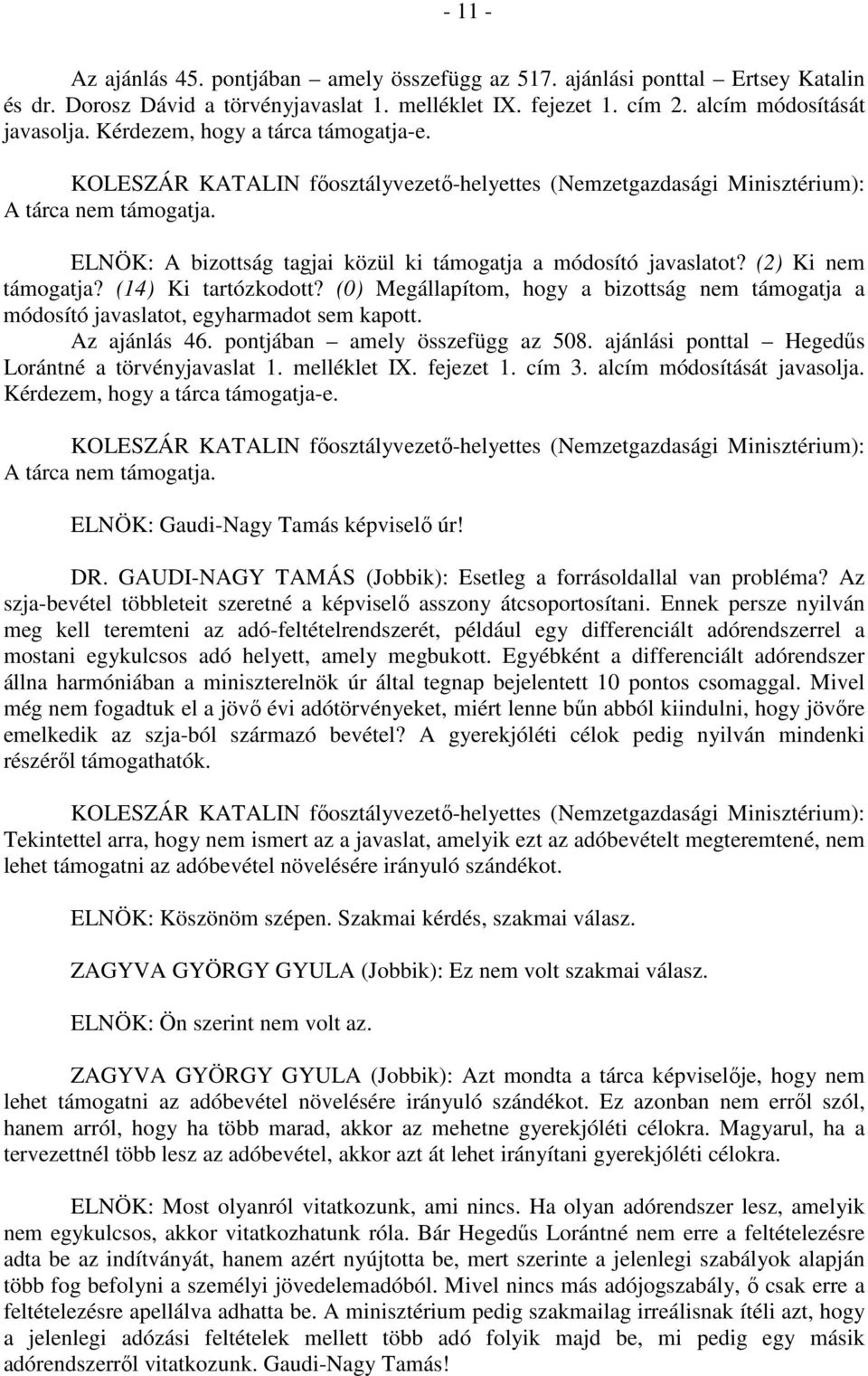 ajánlási ponttal Hegedűs Lorántné a törvényjavaslat 1. melléklet IX. fejezet 1. cím 3. alcím módosítását javasolja. Kérdezem, hogy a tárca támogatja-e. ELNÖK: Gaudi-Nagy Tamás képviselő úr! DR.