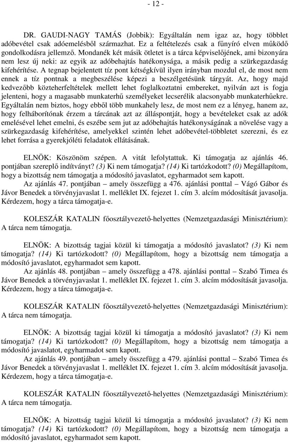 A tegnap bejelentett tíz pont kétségkívül ilyen irányban mozdul el, de most nem ennek a tíz pontnak a megbeszélése képezi a beszélgetésünk tárgyát.